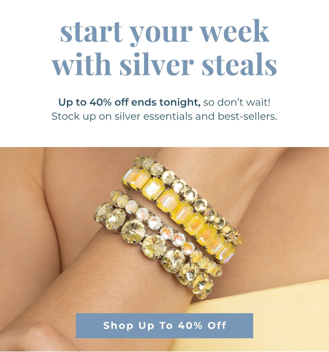 Start your week with silver steals - Up to 40% off ends tonight, so don’t wait! Stock up on silver essentials and best-sellers.