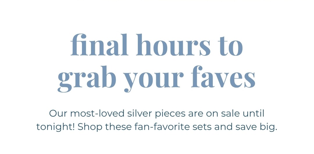 Final hours to grab your faves - Our most-loved silver pieces are on sale until tonight! Shop these fan-favorite sets and save big.