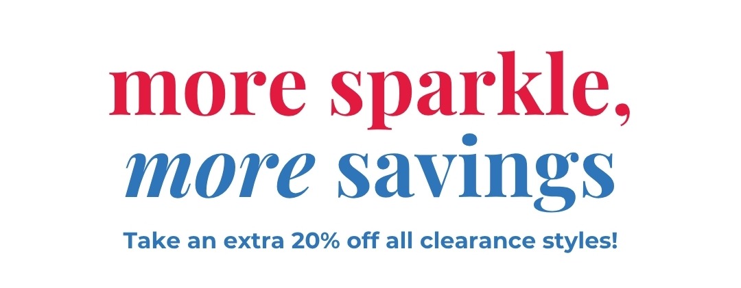 More sparkle, more savings - Take an extra 20% off all clearance styles!
