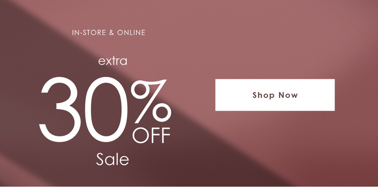 IN-STORE & ONLINE - extra 30% OFF SALE