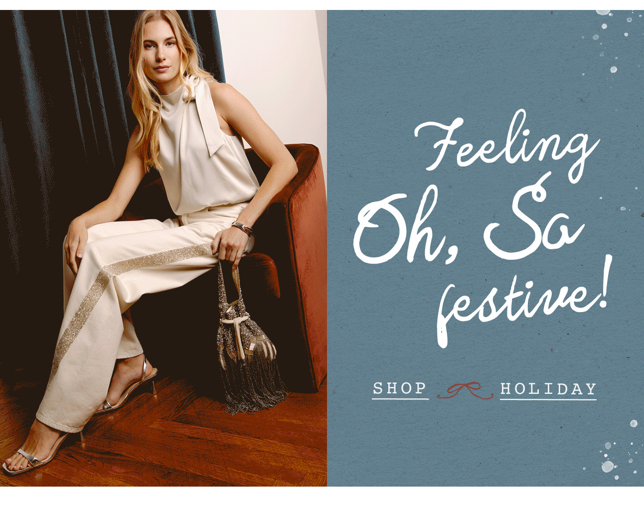 Feeling Oh, So festive - SHOP HOLIDAY