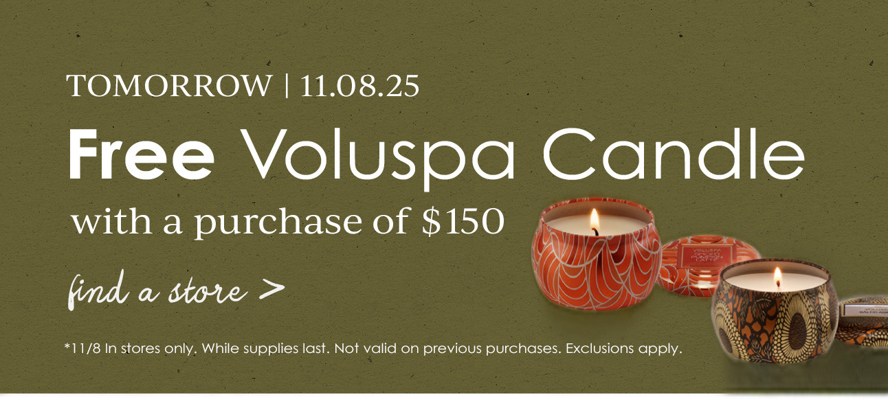 TOMORROW | 11.08.25 - Free Voluspa Candle with a purchase of $150 - find a store