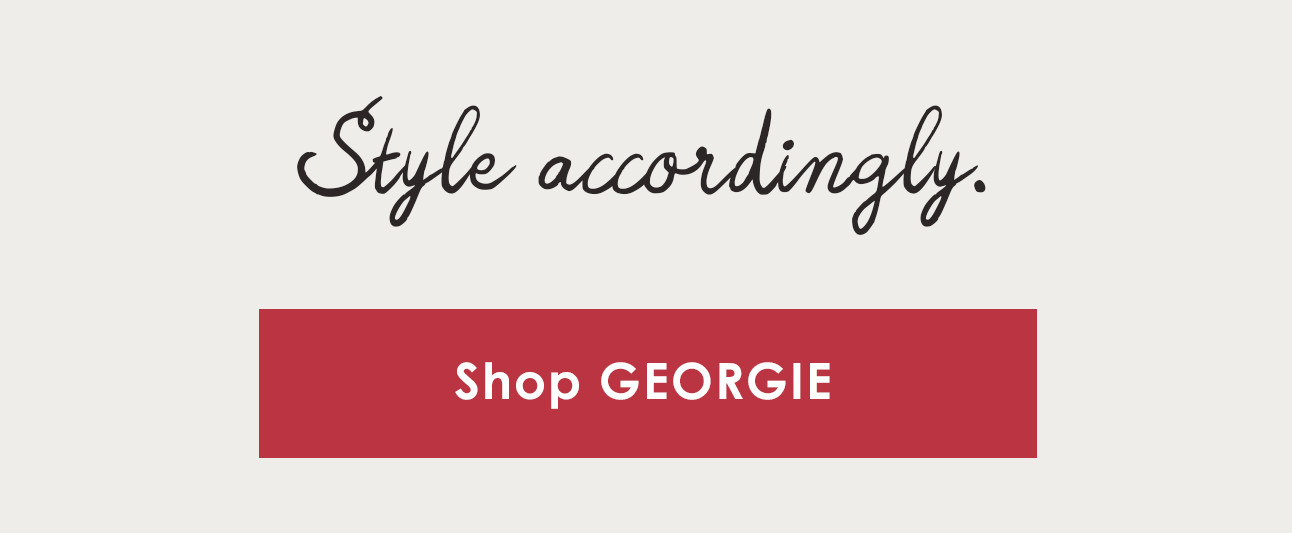 Style accordingly. Shop GEORGIE