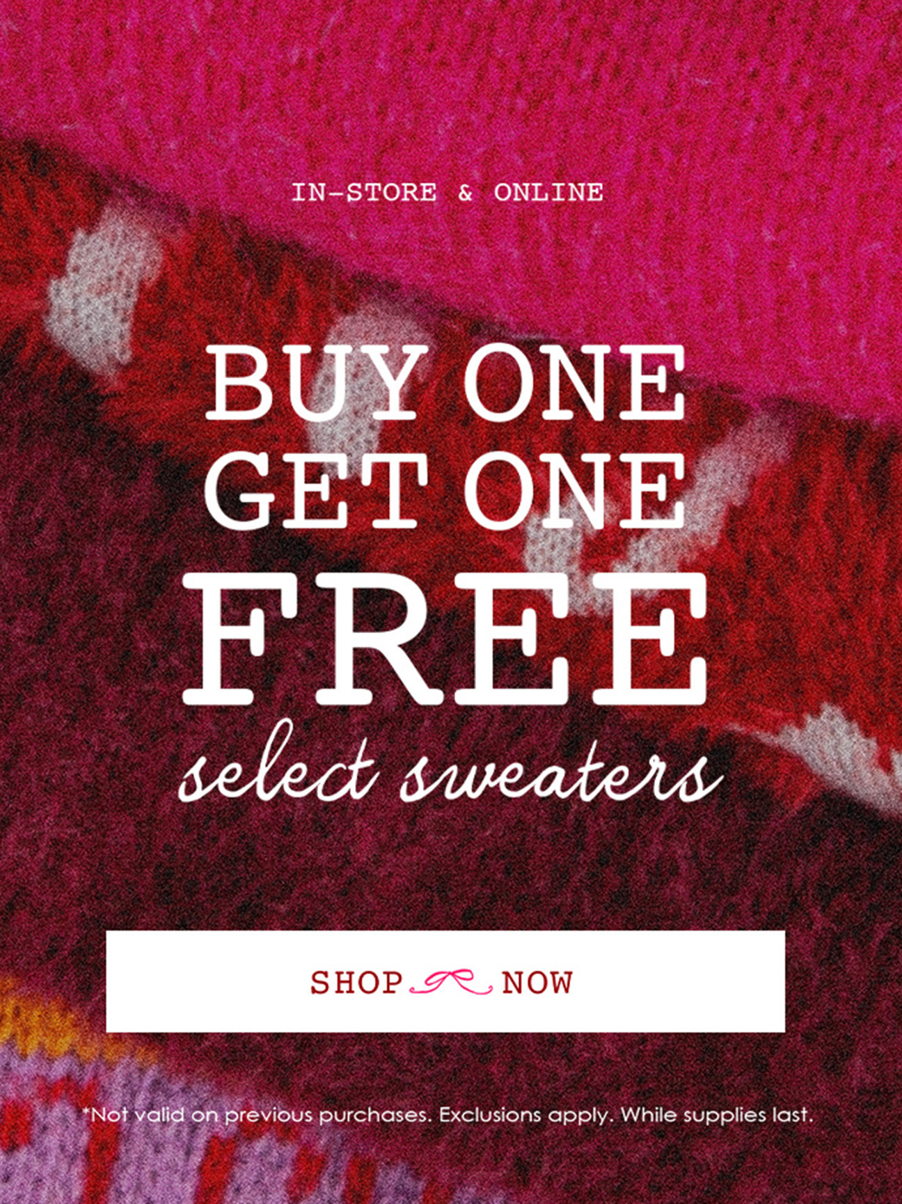 IN-STORE & ONLINE: BUY ONE GET ONE FREE select sweaters