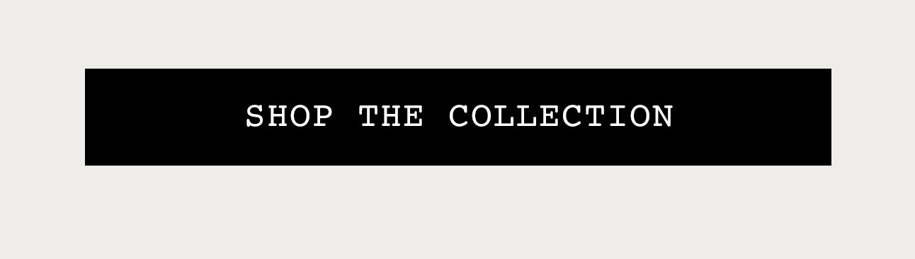 SHOP THE COLLECTION