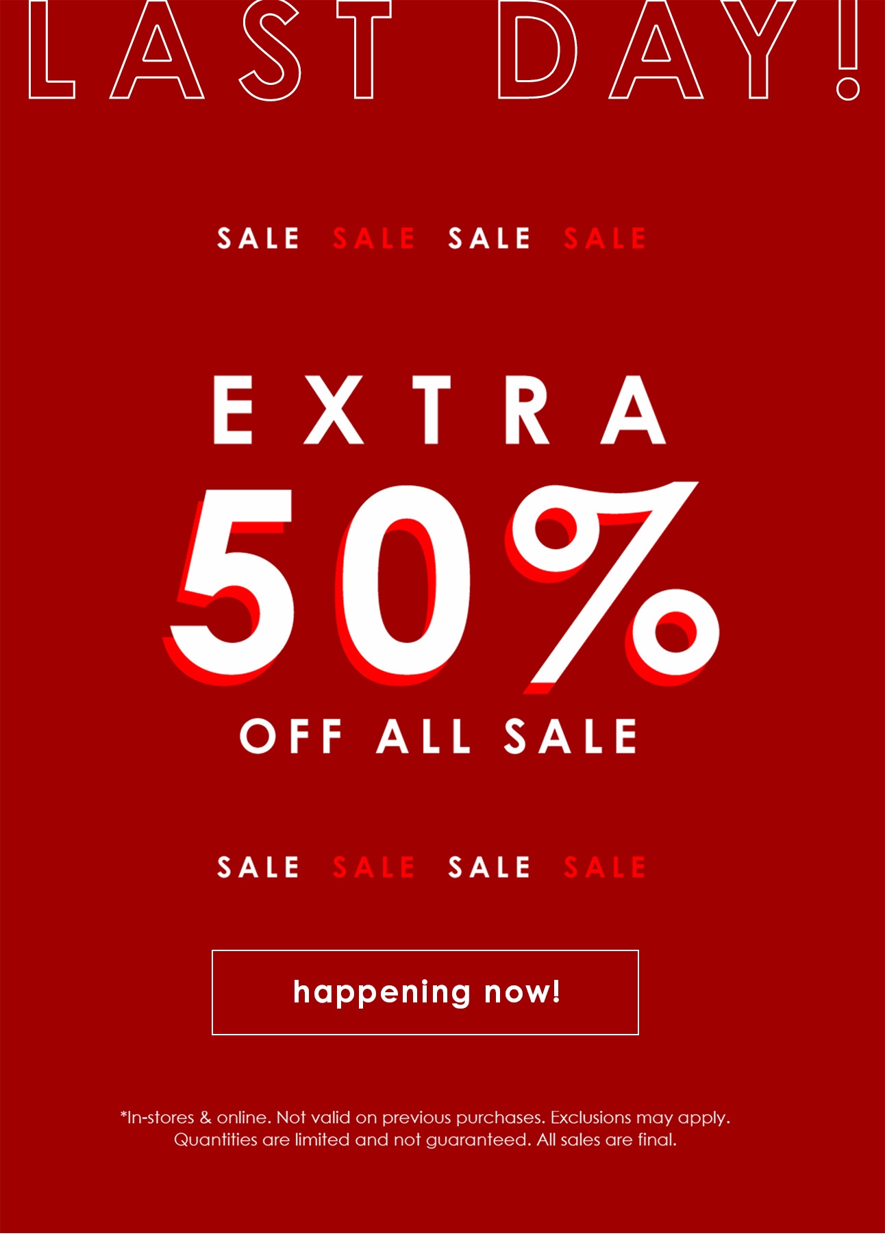 LAST DAY FOR EXTRA 50% OFF ALL SALE