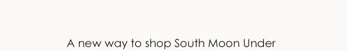 A new way to shop South Moon Under