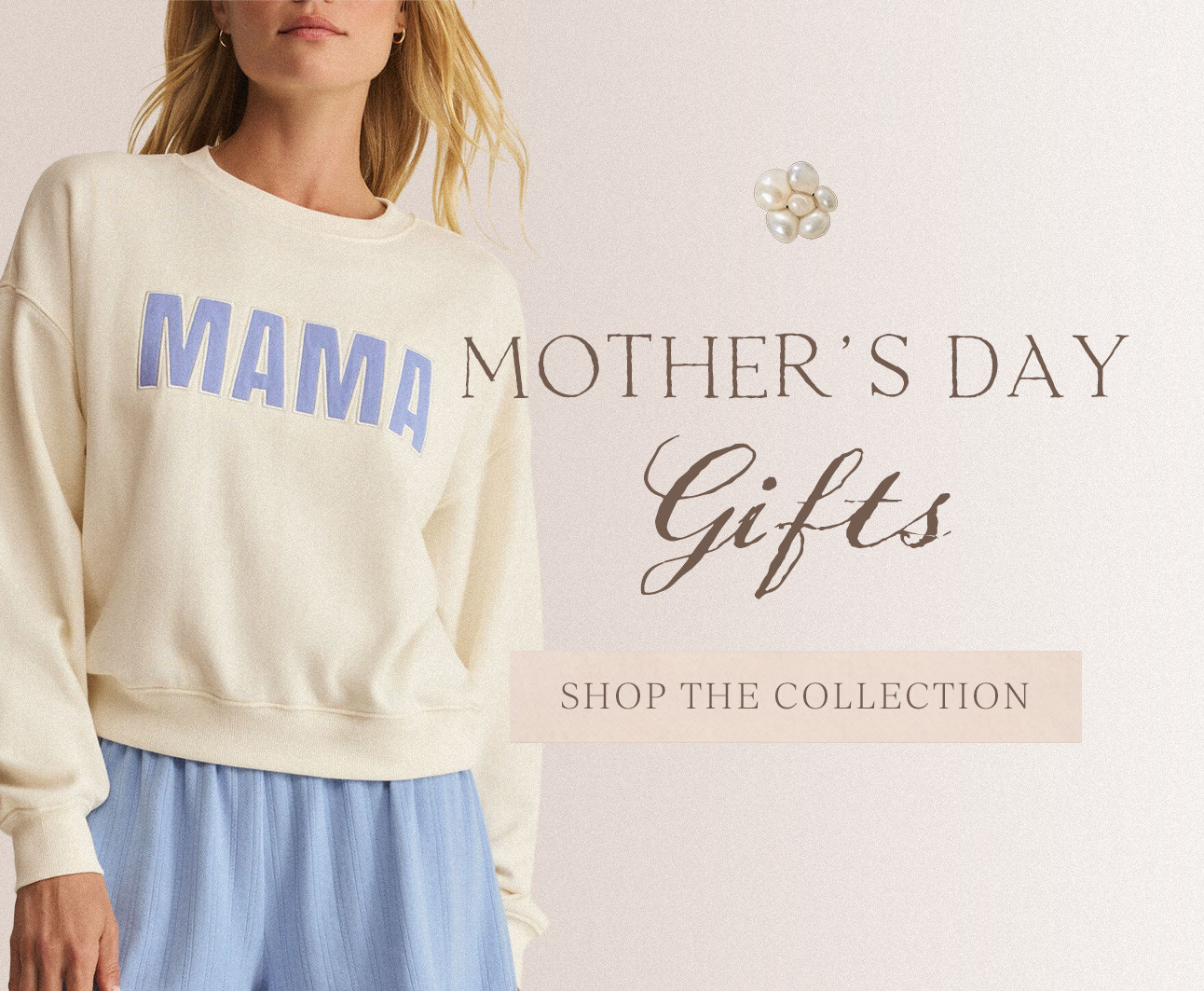 MOTHER'S DAY Gifts - SHOP THE COLLECTION
