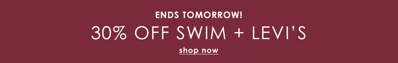 ENDS TOMORROW! 30% OFF SWIM + LEVI'S