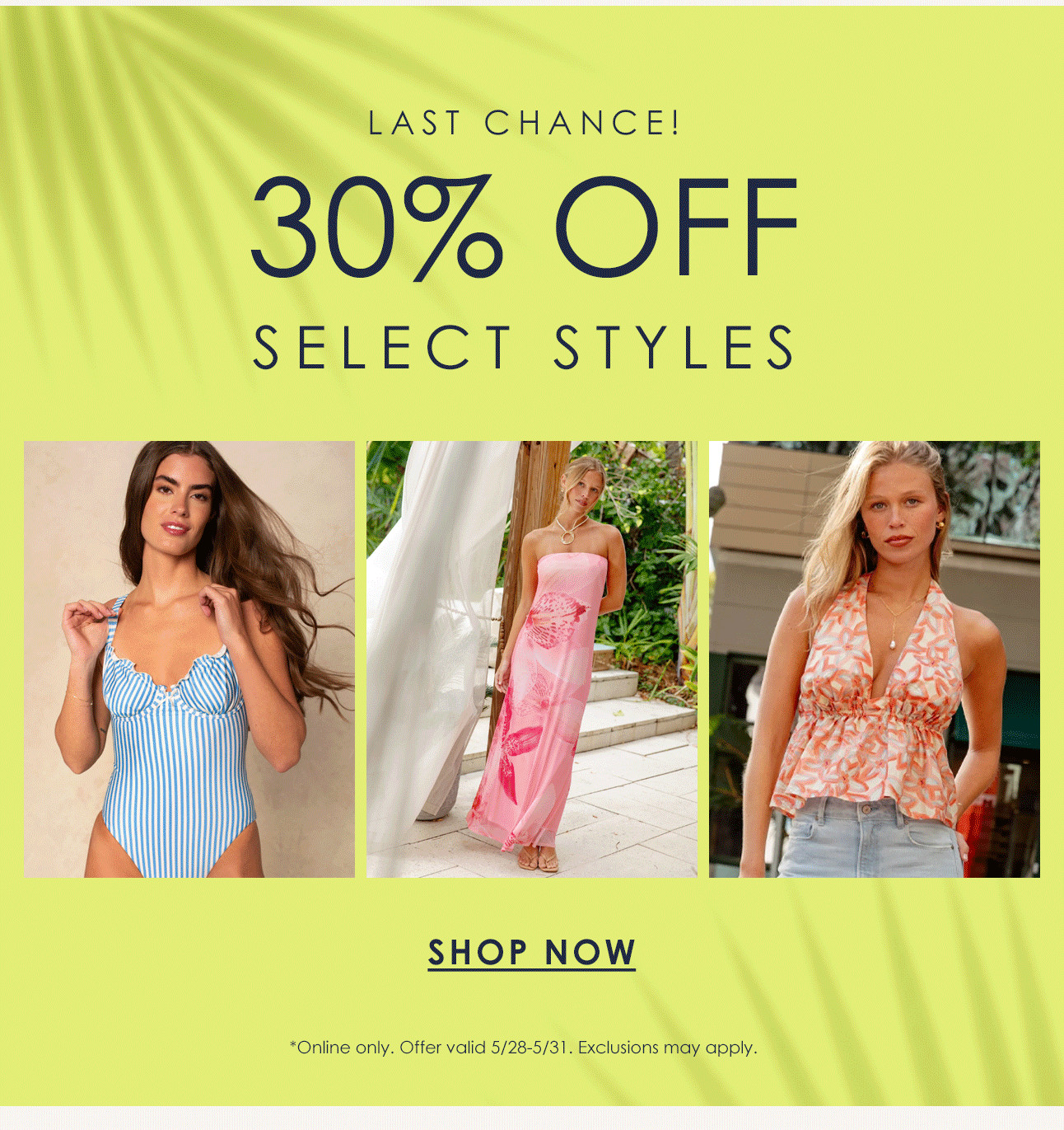 LAST CHANCE! 30% OFF SELECT STYLES