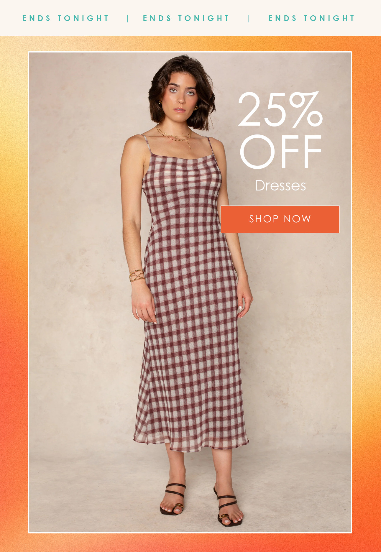 ENDS TONIGHT - 25% OFF Dresses - SHOP NOW