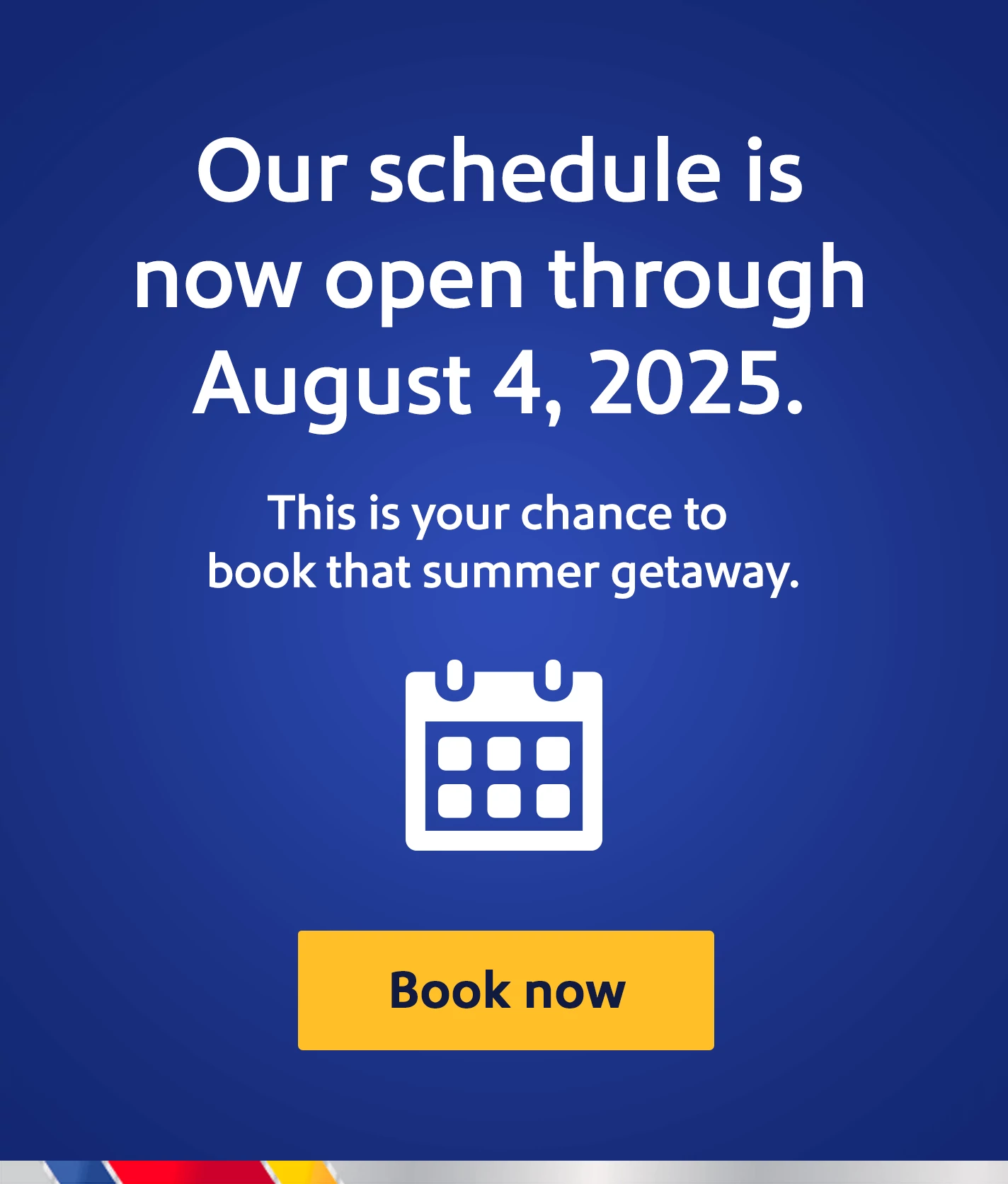 Our schedule is now open through June 4, 2025. Go ahead, book your dream getaway. Book now.