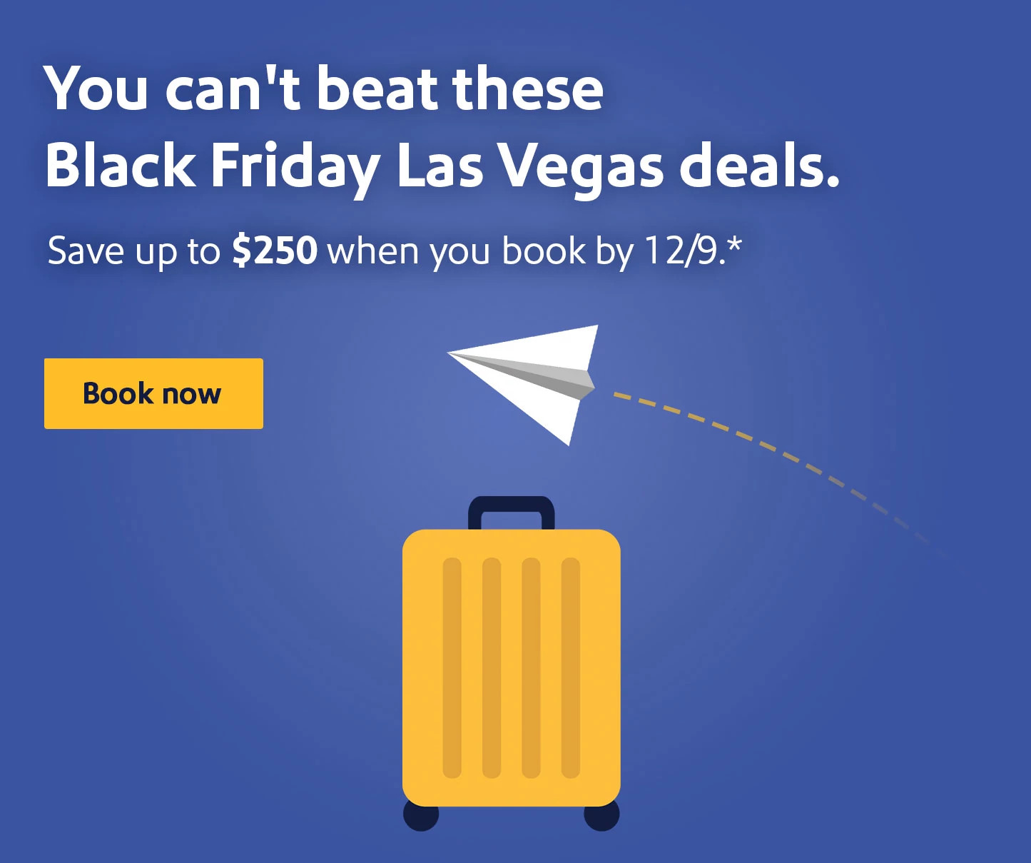 You can't beat these Black Friday Las Vegas deals. Save up to $250 when you book by 12/9.* Book now.