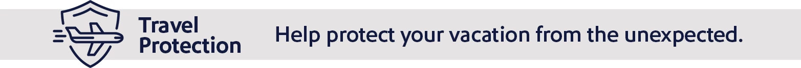 Travel protection. Help protect your vacation from the unexpected.