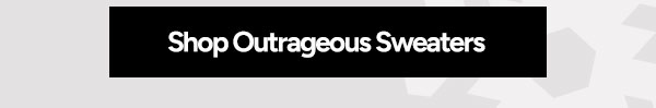 Shop Outrageous Sweaters