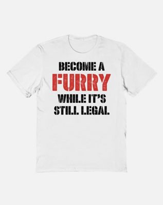 Become a Furry While It's Still Legal T Shirt - The Good Shirts