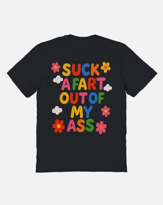 Suck a Fart Out of My Ass T Shirt - Teen Hearts
