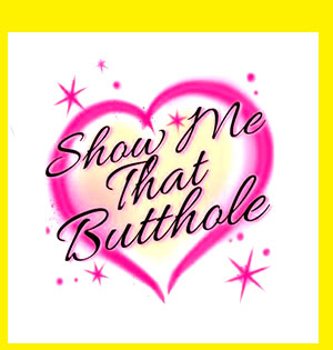 Show Me That Butthole T Shirt - Teen Hearts