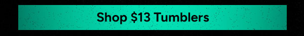 Shop $13 Tumblers