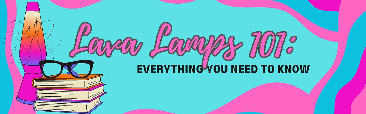 Lava Lamps 101: Everything You Need to Know