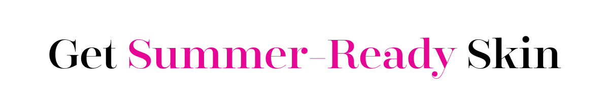 Get Summer-Ready Skin