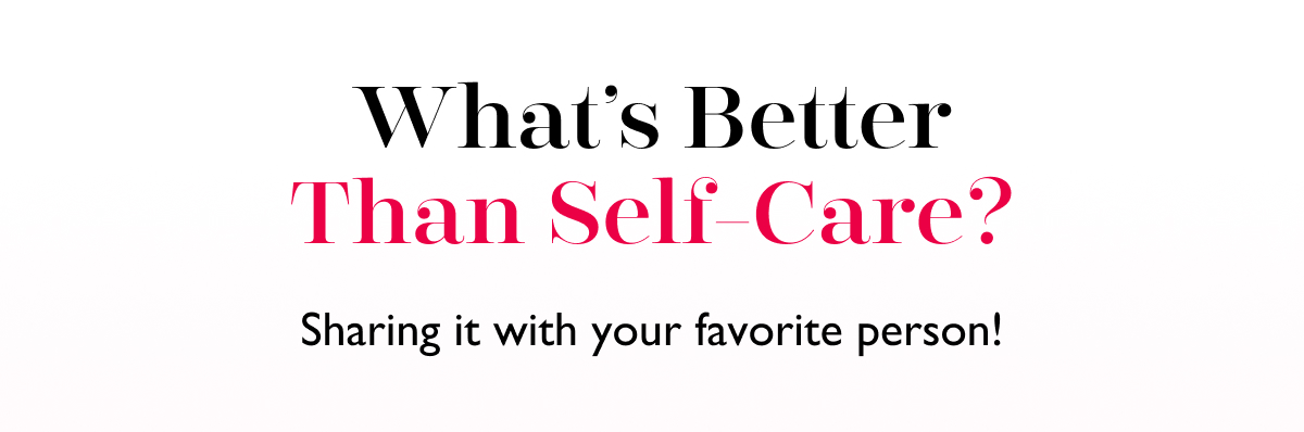 What’s Better Than Self-Care? | Sharing it with your favorite person!