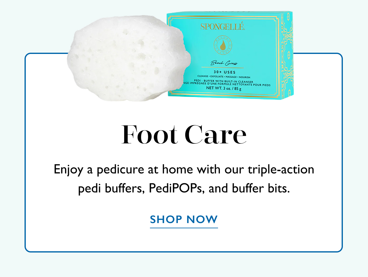 Foot Care | Enjoy a pedicure at home with our triple-action pedi buffers, PediPOPs, and buffer bits.  | SHOP NOW