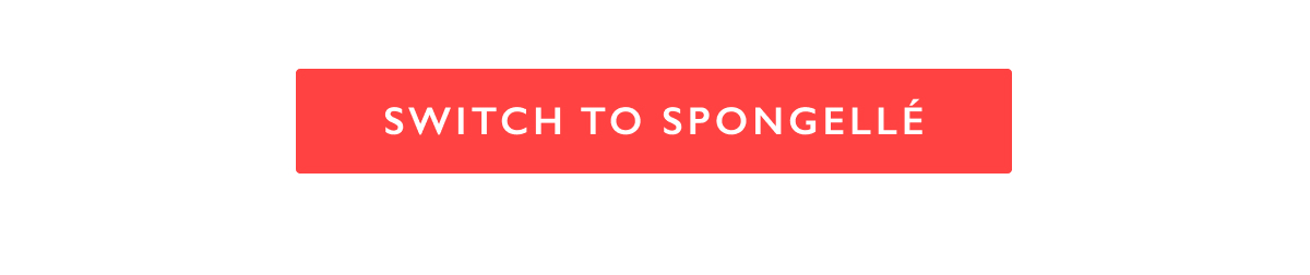 SWITCH TO SPONGELLÉ