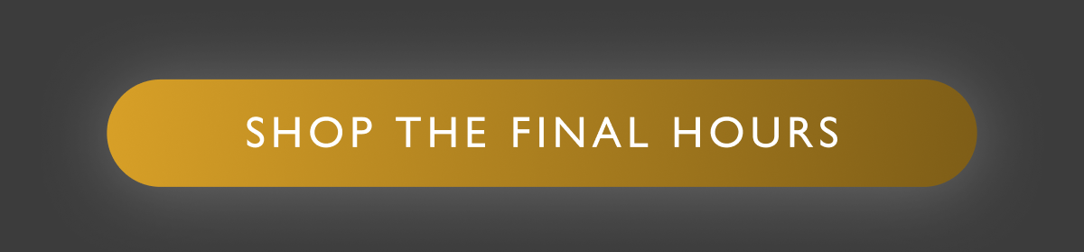 SHOP THE FINAL HOURS