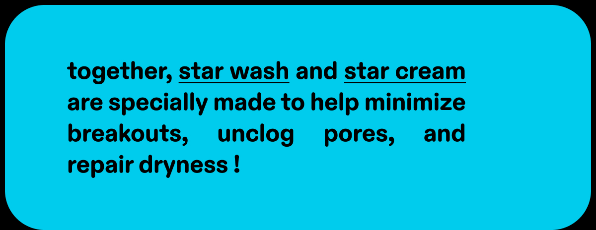 star wash and star cream are specially made to help minimize breakouts