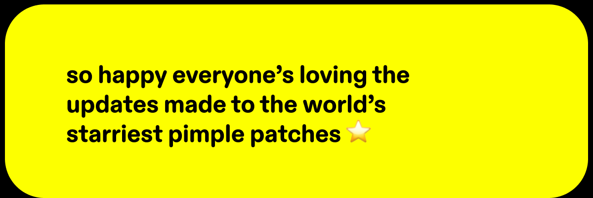 so happy everyone’s loving the updates made to the world’s starriest pimple patches
