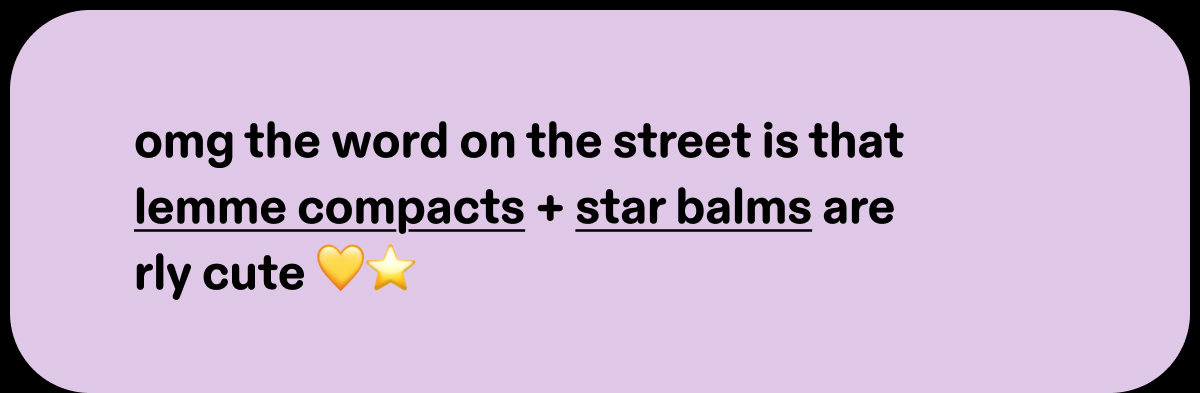 omg the word on the street is that lemme compacts + star balms are rly cute 💛⭐