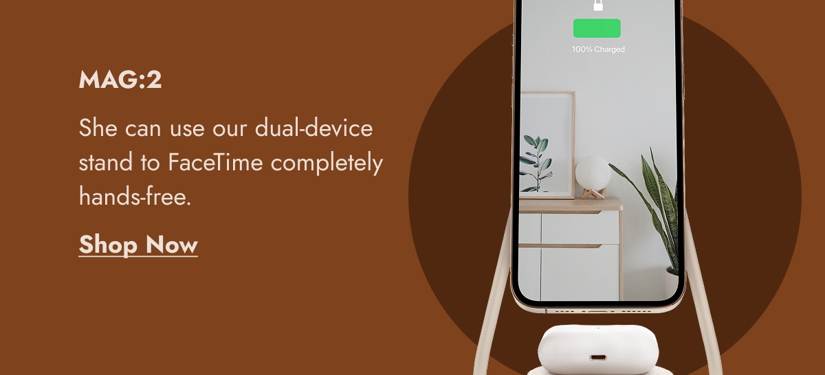 MAG:2 She can use our dual-device stand to FaceTime completely hands-free. Shop Now