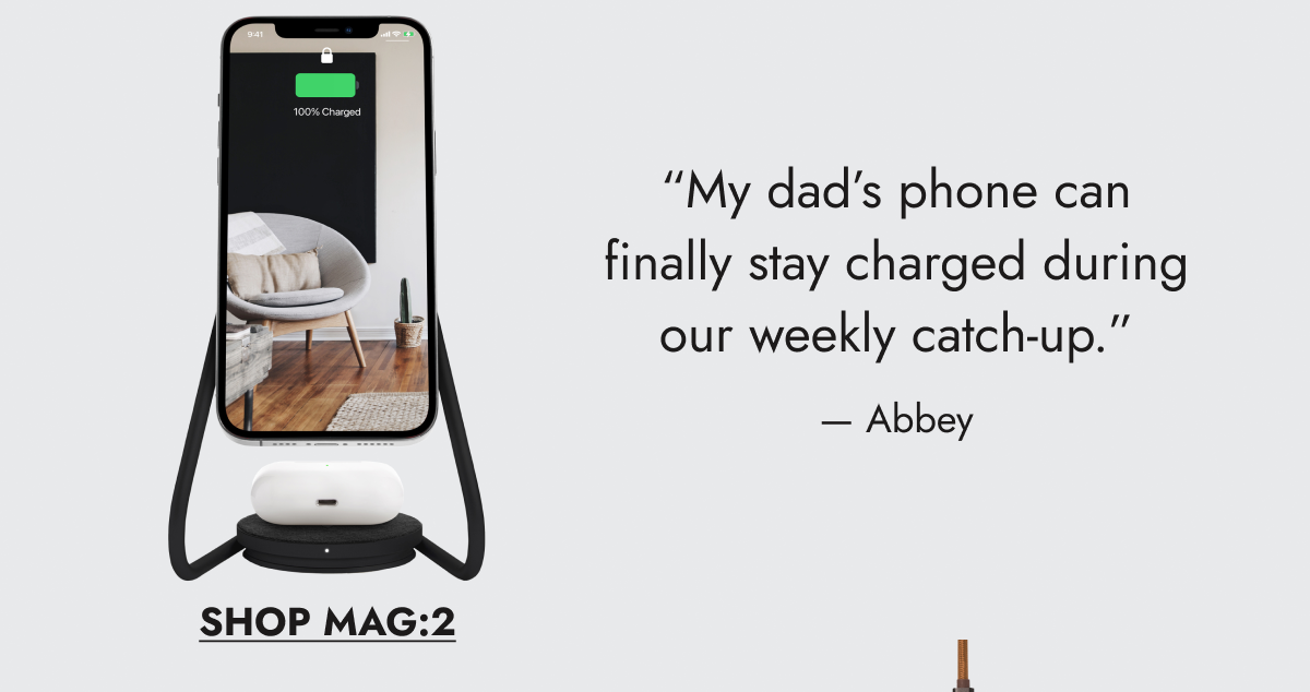 “My dad’s phone can finally stay charged during our weekly catch-up.” — Abbey