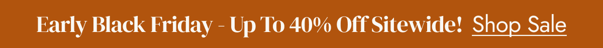 early black friday - up to 40% off sitewide shop sale