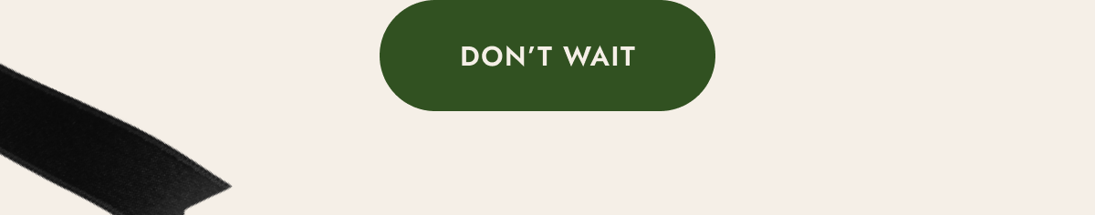 don't wait
