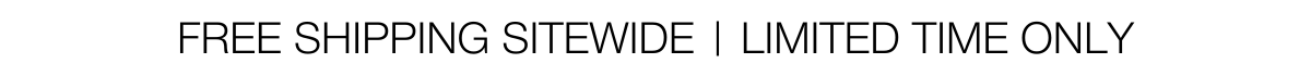 Free Shipping Sitewide | Limited Time Only