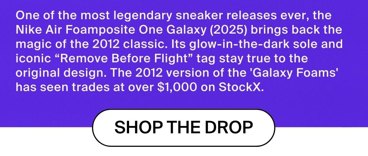 One of the most legendary sneaker releases ever, the Nike Air Foamposite One Galaxy (2025) brings back the magic of the 2012 classic. Its glow-in-the-dark sole and iconic 'Remove Before Flight' tag stay true to the original design. The 2012 version of the 'Galaxy Foams' has seen trades at over $1,000 on StockX. Shop the Drop
