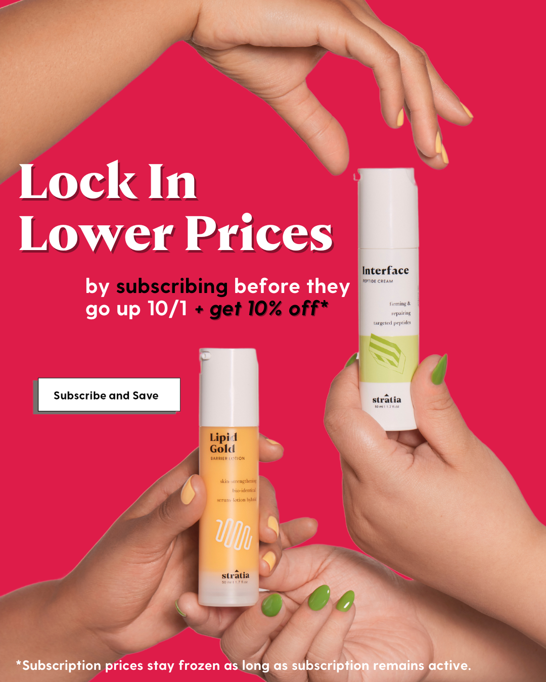 Subscribe to lock in pricing and save an extra 10% on top.