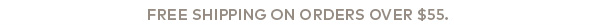 Free shipping on orders over $55. Free shipping on orders over $55.