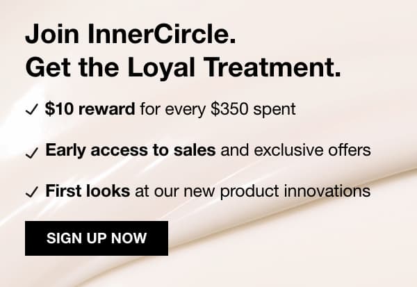 Join Our InnerCircle Loyalty Club! Receive a $10 Reward for Every $350 Spent!
