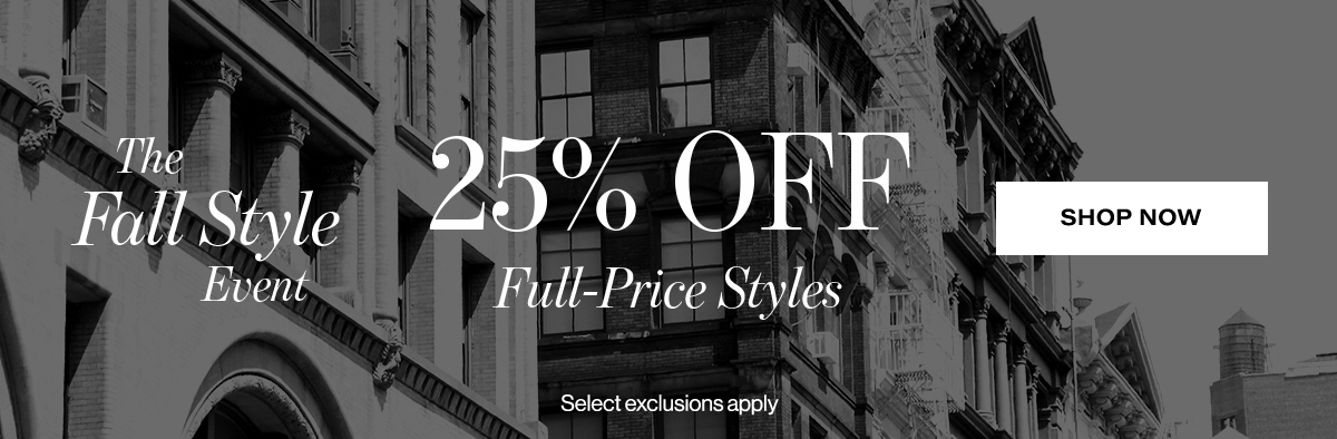 The  Fall Style Event 25% Full-Price Styles  SHOP NOW