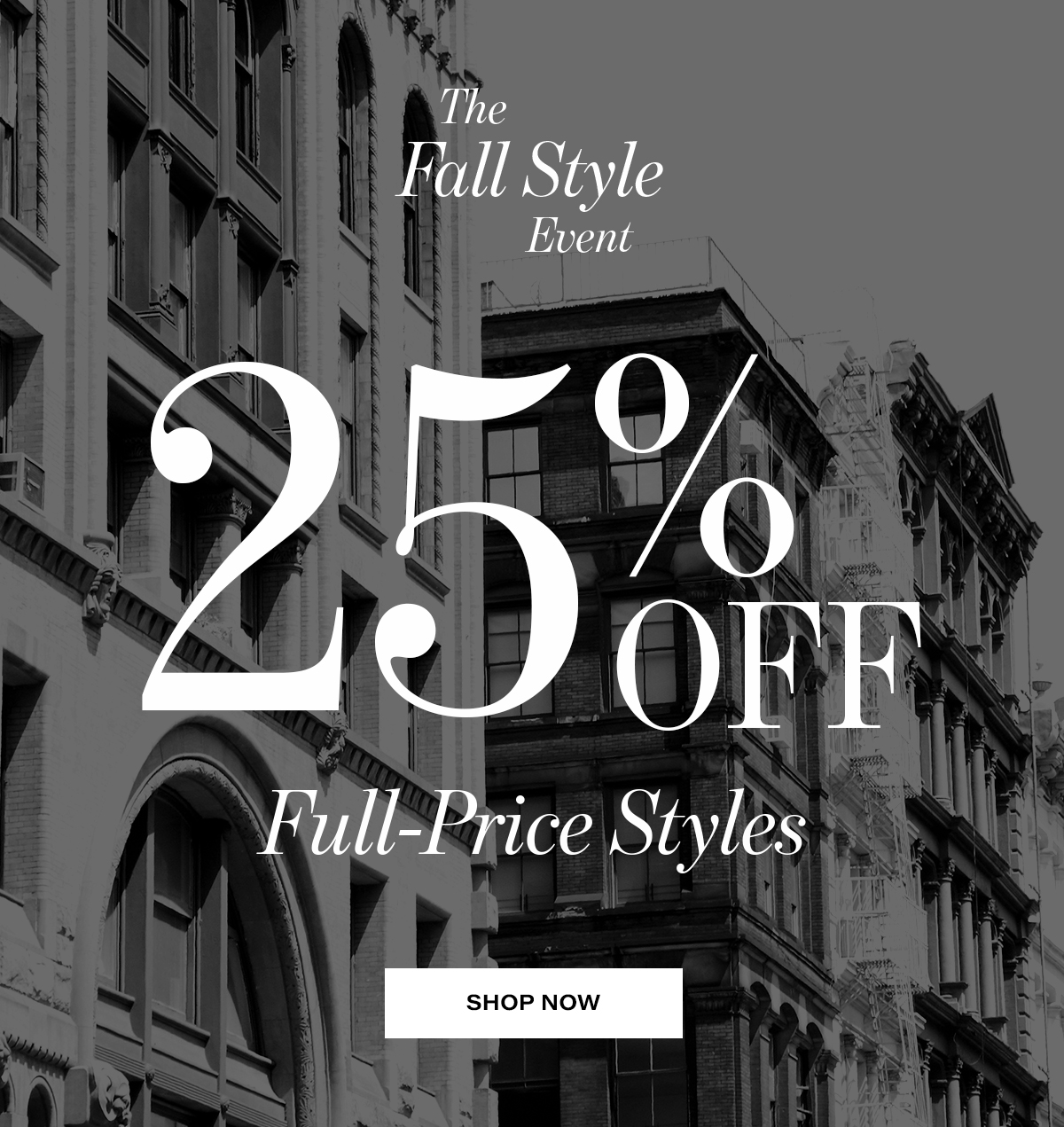 The  Fall Style Event 25% Full-Price Styles  SHOP NOW
