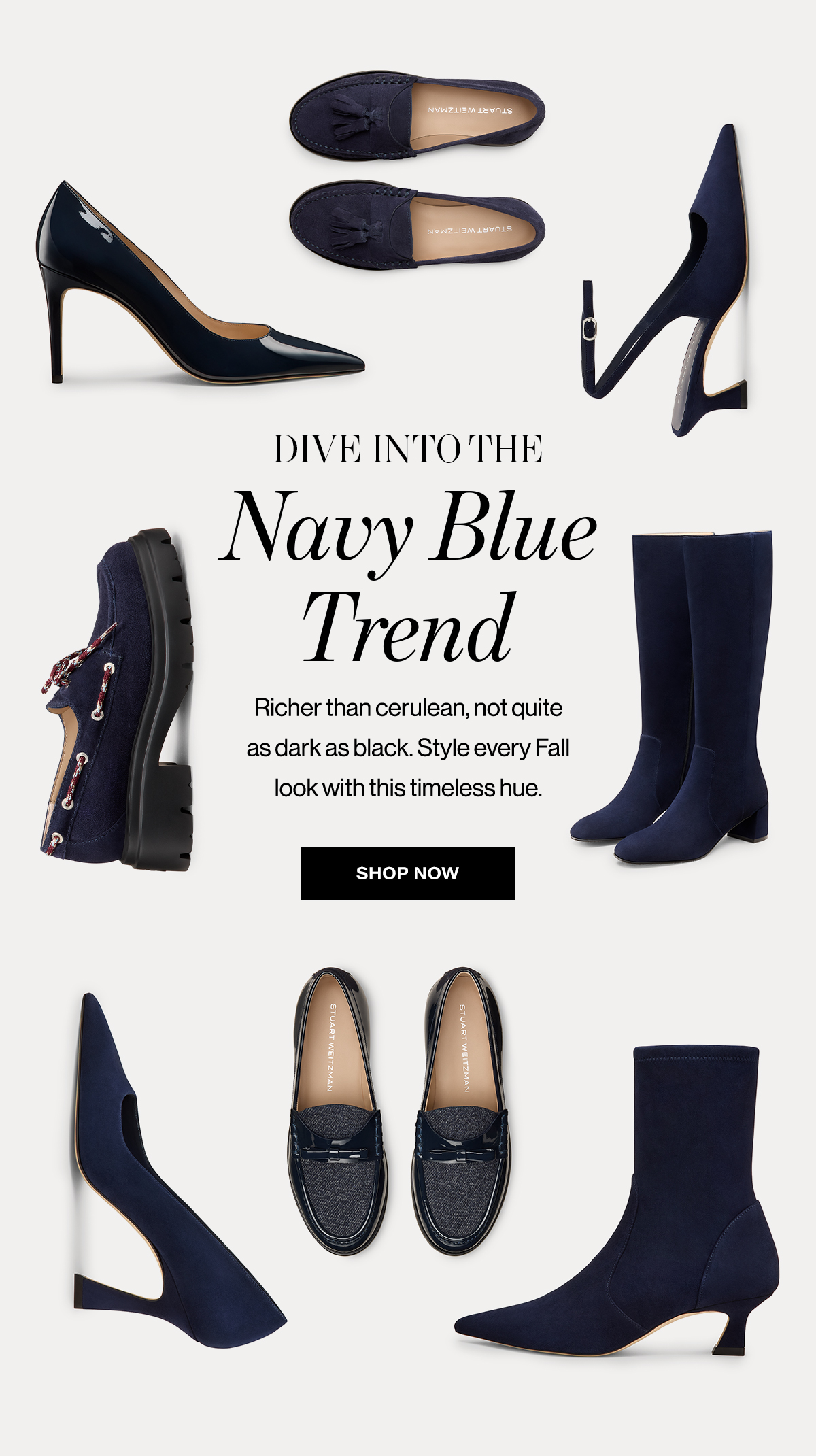   DIVE INTO THE  Navy Blue  Trend  Richer than cerulean, not quite  as dark as black. Style every Fall|  look with this timeless hue.  SHOP NOW