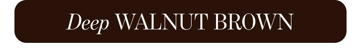 DEEP WALNUT BROWN