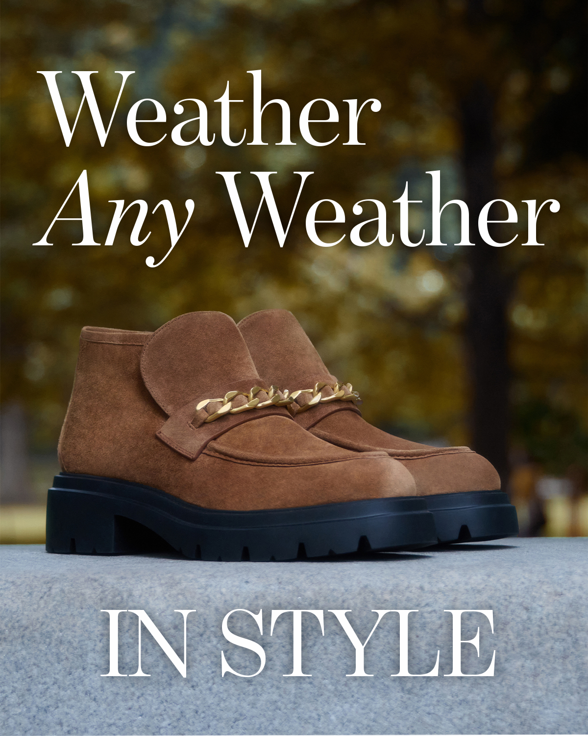  Weather  Any Weather  IN STYLE  Discover boots for crisp days, cool nights  and everything in between.  SHOP BOOTS AND BOOTIES