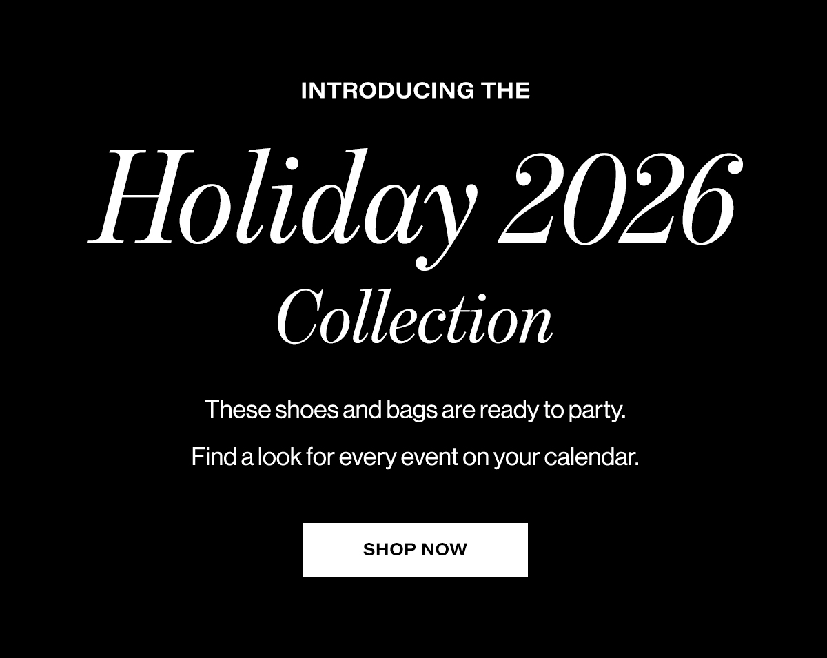 Introduce the holiday 2026 collection.These shoes and bags are ready to party. Find a look for every event on your calendar. Shop now 