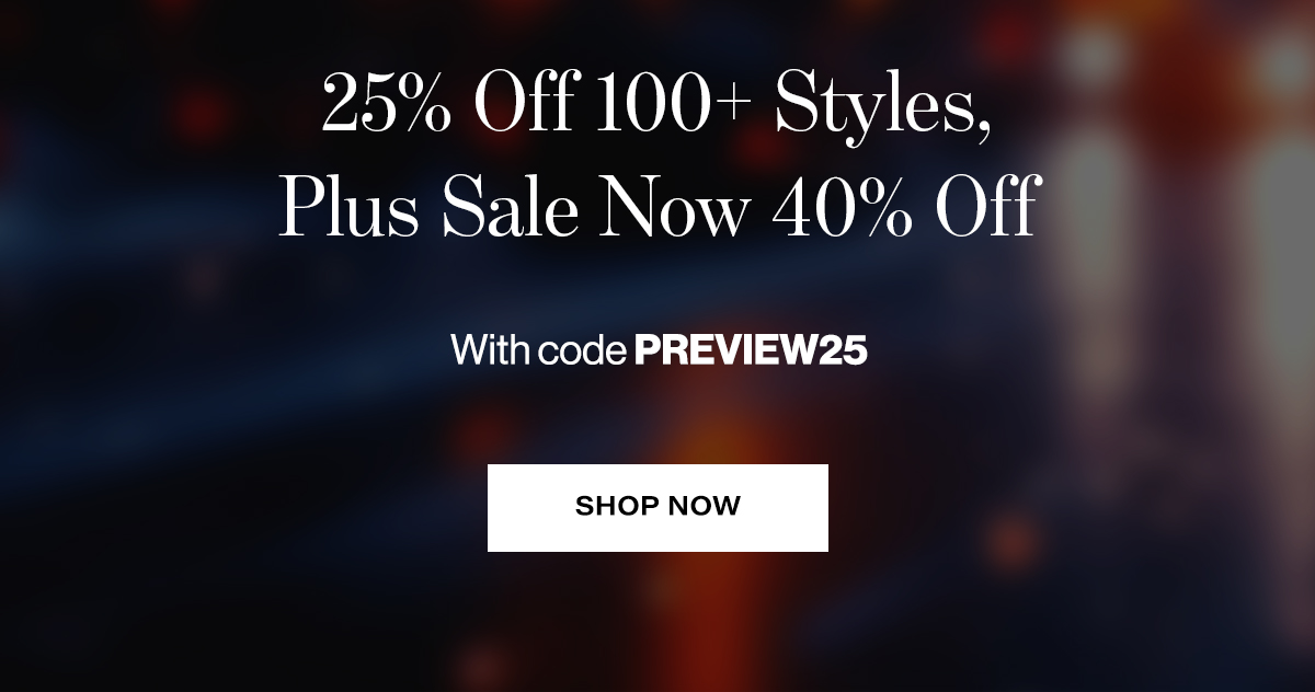 25% Off 100+ Styles,Plus Sale Now 40% Off. With code PREVIEW25. SHOP NOW