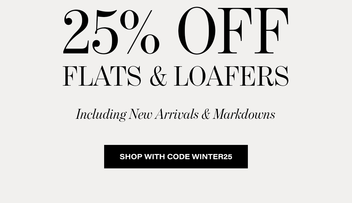 25% Off flats & loafers. Including New Arrivals & Markdowns. Shop with code WINTER25