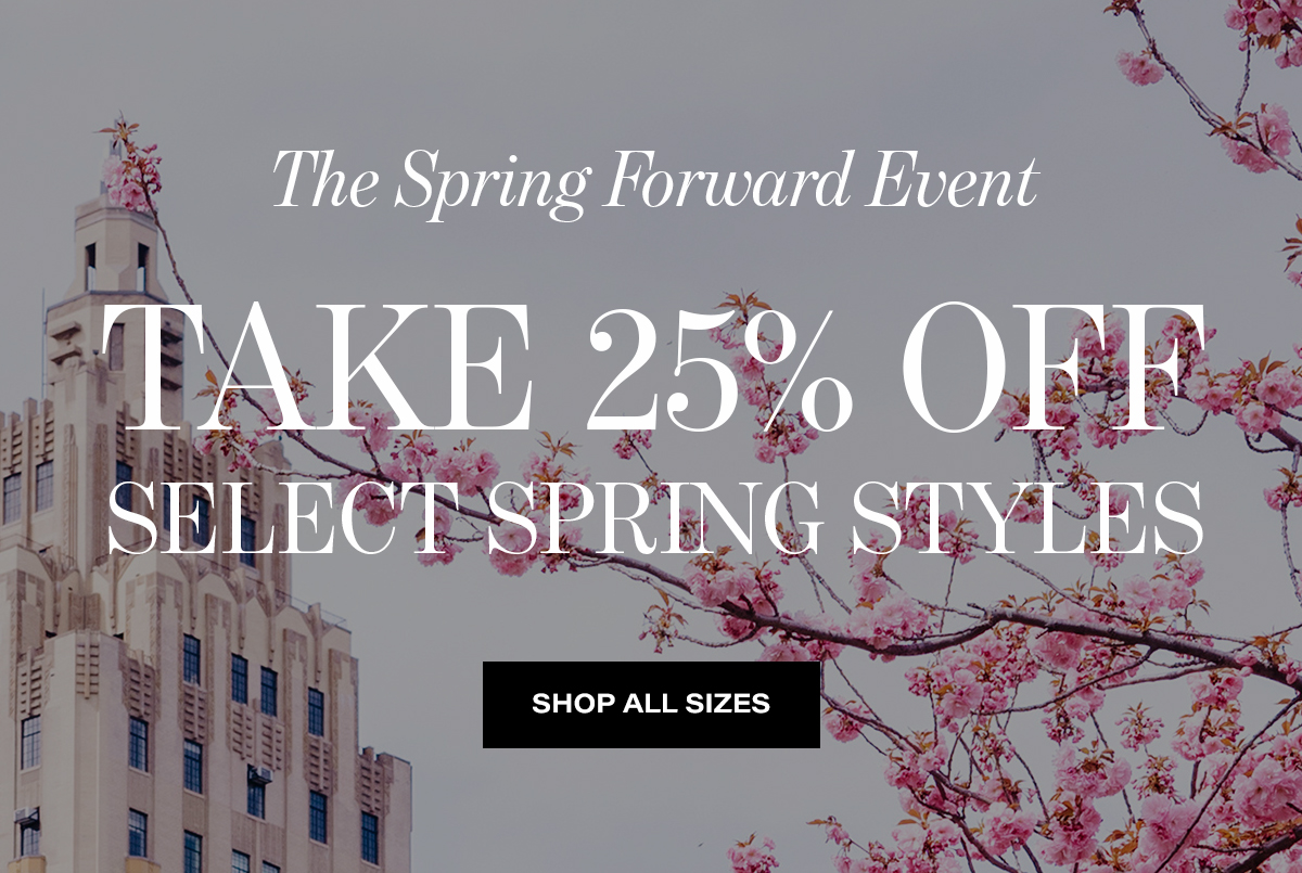 The Spring Forward Event - Take 25% Off Select Spring Styles | Shop All Sizes